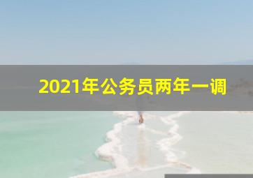 2021年公务员两年一调