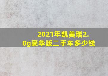 2021年凯美瑞2.0g豪华版二手车多少钱