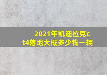 2021年凯迪拉克ct4落地大概多少钱一辆