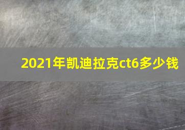 2021年凯迪拉克ct6多少钱