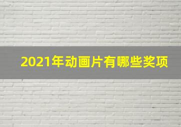 2021年动画片有哪些奖项