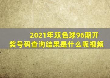 2021年双色球96期开奖号码查询结果是什么呢视频