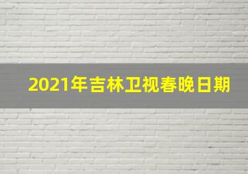 2021年吉林卫视春晚日期