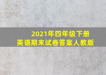 2021年四年级下册英语期末试卷答案人教版