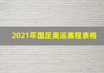 2021年国足奥运赛程表格