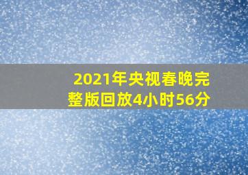 2021年央视春晚完整版回放4小时56分