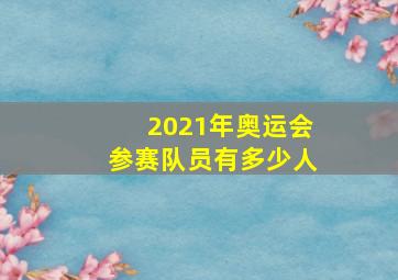 2021年奥运会参赛队员有多少人