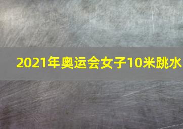 2021年奥运会女子10米跳水