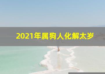 2021年属狗人化解太岁