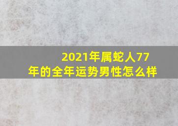 2021年属蛇人77年的全年运势男性怎么样