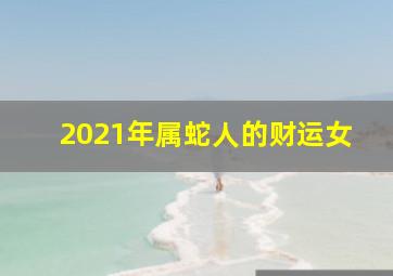 2021年属蛇人的财运女