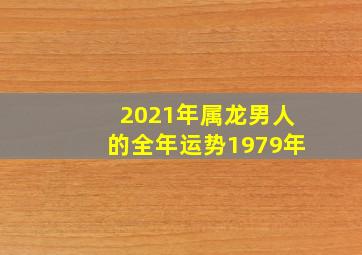 2021年属龙男人的全年运势1979年