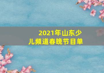 2021年山东少儿频道春晚节目单