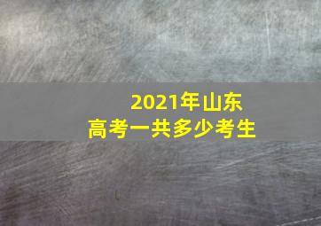 2021年山东高考一共多少考生