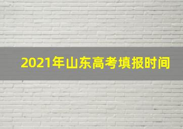 2021年山东高考填报时间