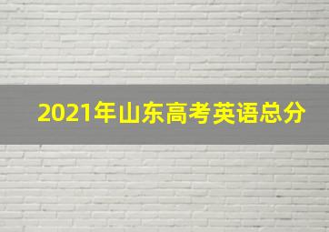 2021年山东高考英语总分