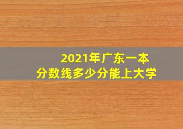 2021年广东一本分数线多少分能上大学