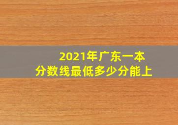 2021年广东一本分数线最低多少分能上