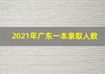 2021年广东一本录取人数