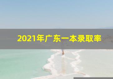 2021年广东一本录取率