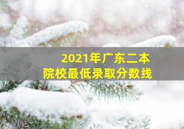 2021年广东二本院校最低录取分数线