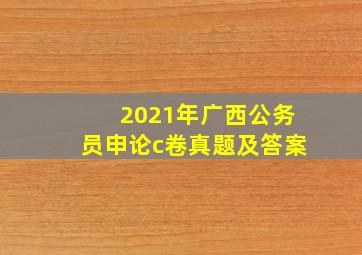 2021年广西公务员申论c卷真题及答案