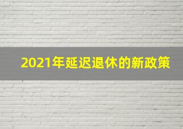 2021年延迟退休的新政策