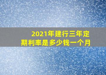 2021年建行三年定期利率是多少钱一个月