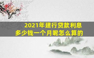 2021年建行贷款利息多少钱一个月呢怎么算的