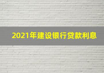 2021年建设银行贷款利息