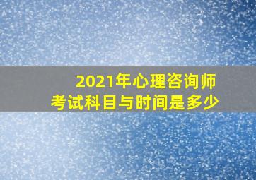 2021年心理咨询师考试科目与时间是多少