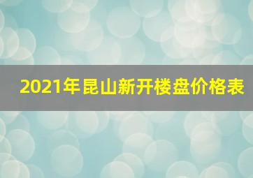 2021年昆山新开楼盘价格表