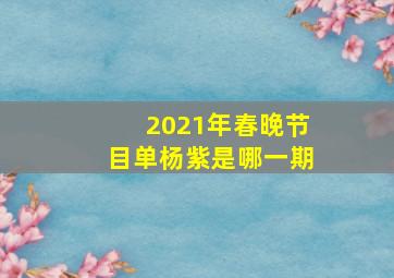 2021年春晚节目单杨紫是哪一期