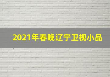 2021年春晚辽宁卫视小品