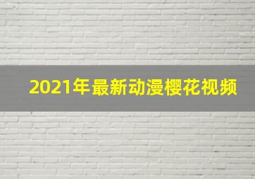 2021年最新动漫樱花视频