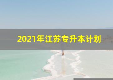 2021年江苏专升本计划