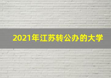 2021年江苏转公办的大学