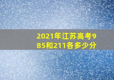 2021年江苏高考985和211各多少分