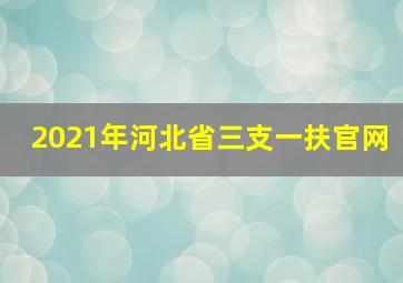 2021年河北省三支一扶官网