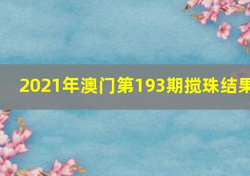 2021年澳门第193期搅珠结果