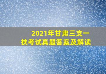 2021年甘肃三支一扶考试真题答案及解读