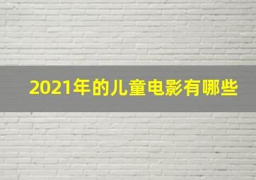 2021年的儿童电影有哪些