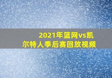 2021年篮网vs凯尔特人季后赛回放视频