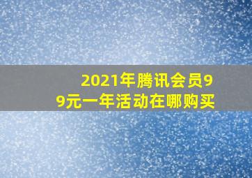 2021年腾讯会员99元一年活动在哪购买