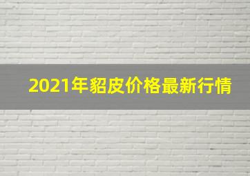 2021年貂皮价格最新行情