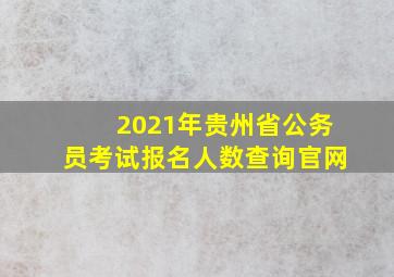 2021年贵州省公务员考试报名人数查询官网