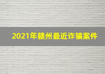 2021年赣州最近诈骗案件