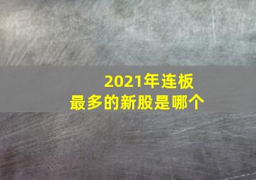 2021年连板最多的新股是哪个