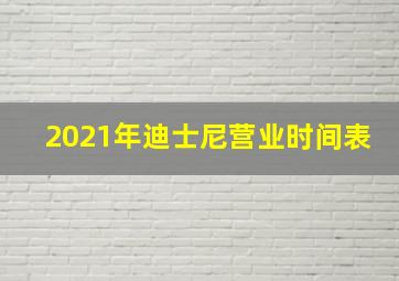 2021年迪士尼营业时间表