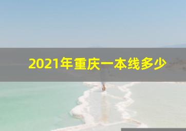 2021年重庆一本线多少